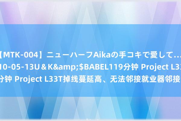 【MTK-004】ニューハーフAikaの手コキで愛して…。</a>2010-05-13U＆K&$BABEL119分钟 Project L33T掉线蔓延高、无法邻接就业器邻接断开何如办？